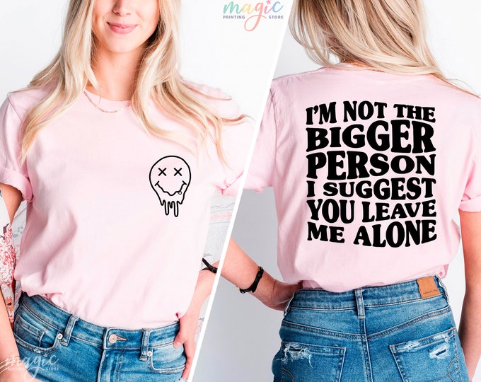 I'm Not The Bigger Person I Suggest You Leave Me Alone Shirt, Adult Humor Shirt, Sarcastic Clothes, Motivational Shirt, Funny Saying Shirt