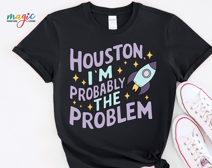 Houston I'm Probably The Problem Shirt, Trendy Space Shirt, Popular Shirt, Sarcastic Shirt, Funny Mental Health Shirt, Sassy Shirt