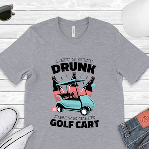 Let's Get Drunk and Drive The Golf Cart, Golf Shirt, Funny Golf Shirt, Golfing Shirt, Golf Cart Shirt, Sport Shirts, Golf Lover, Drinking