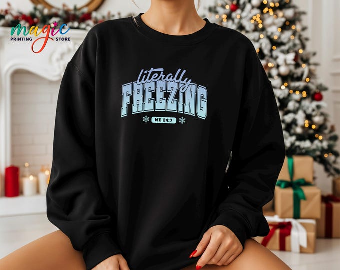 Literally Freezing Me 24:7 Sweatshirt, Freezing Season Hoodie, Christmas Sweater, Winter Sweatshirt, Cute Winter Gift