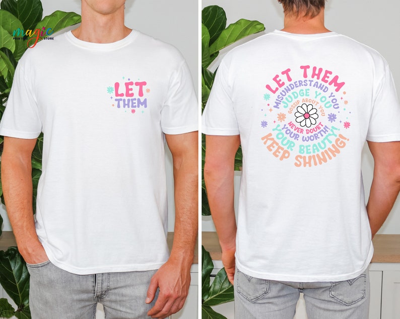 May include: White t-shirt with the text "Let Them" on the front and "Let Them Misunderstand You, Judge You, Gossip About You, Never Doubt Your Worth, Keep Your Beauty Shining!" on the back. The text is surrounded by a circle of flowers.