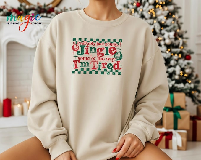 Funny Sarcastic Christmas Sweatshirt, Probably Just Gonna Jingle Some Of The Way I'm Tired Hoodie