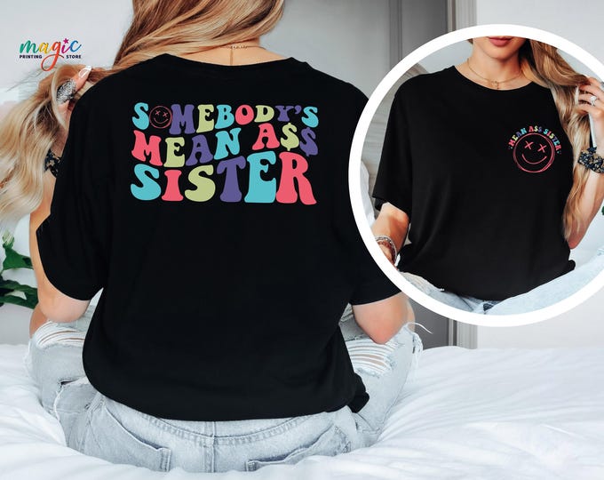 Somebodys Mean Ass Sister Tshirt, Sarcastic Shirt for Sister,  Funny SisterShirt, Adult Humor Shirt for Sis, Snarky Shirt, Ironic Shirt