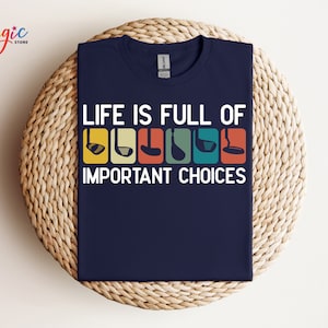Life Is Full Of Important Choices Funny Golf Putters Gift T-Shirt Life Is Full Of Important Choices Funny Golf Putters Gift T-Shirt