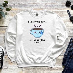 Ramadan Eid Gift I Like You But I&#39;m a Little Chai Sweatshirt | Shy Funny Cute Chai Tea Pun for Pakistani Indian Desi Coffees Couples