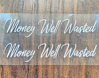 Money Well Wasted | Permanent | Waterproof | Vinyl Decal