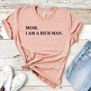 Mom, I am a Rich Man Shirt, Gift for her, Cher quote, Empowering women, Inspirational, Motivation, Rich man, Women's power, Strong Women