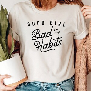 Good Girl Bad Habits T-shirt, Feminist Shirt, Strong Inspirational Women Tshirt, Bad Girl Good Girl, Female Empowerment, Feminist Quote