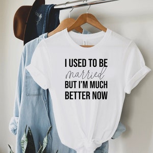 Divorcing funny Shirt, I Used To Be Married But I&#39;m Much Better Now T-Shirt, Divorce Shirt, Divorce Gift, Funny Divorce Shirt, Break Up Gift