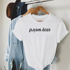 Stay Weird T-Shirt, Funny unisex shirt, Weird, Sarcastic, Funny Gifts, gift for her, Weird, Funny saying, Humorous, Stay Weird, gift for him