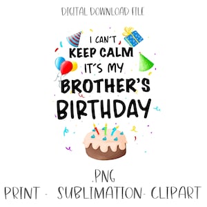 I can&#39;t keep calm it&#39;s my brother&#39;s birthday  sublimation design-Sublimation designs download- PNG files-Family matching costume