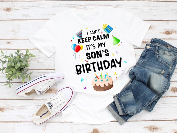 I Can't Keep Calm It's My Son's Birthday T Shirt I Can't Keep Calm It's My Son's Birthday T Shirt
