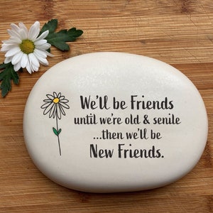 Getting older gift. &quot;We&#39;ll be friends until we&#39;re old and senile then we&#39;ll be new friends.&quot; A funny verse to share with an old friend.