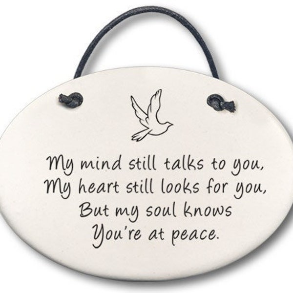 My mind still talks to you. My heart still looks for you. But my soul knows you're at peace. Bereavement plaque, memory stone for loss of