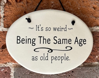 Funny Getting older plaque, spoon rest and Christmas ornament. "It's so weird being the same age as old people" Humorous retirement gift.