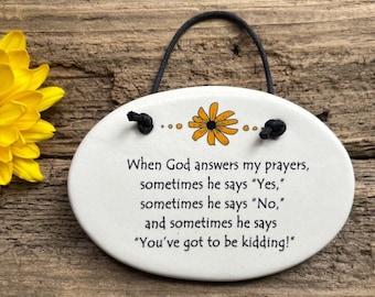 When God Answers my Prayers sometimes he says yes sometimes he says no sometimes he says you've got to be kidding, Funny God wall plaque