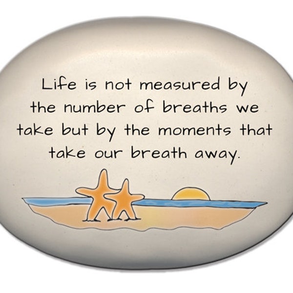 Life is not measured by the number of breaths we take but by the moments...   Starfish beach plaque, ornament, soap dish, stone or rock.