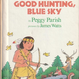 May include: An illustration of a Native American boy with a bow and arrow, hunting in the forest. He is wearing a yellow shirt, brown pants, and a red headband. There are birds and a deer in the background. The book cover reads "Good Hunting, Blue Sky" by Peggy Parish, pictures by James Watts.