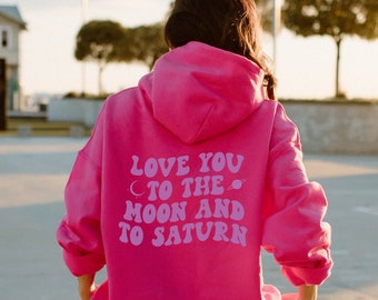 Love You To The Moon And To Saturn Hoodie Trendy Hoodie Aesthetic Hoodie Oversized Hoodie Trendy Clothes VSCO Hoodie With Words On Back