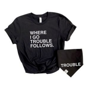 Where I go Trouble Follows Matching Dog and Owner Clothes, Birthday Gift for Dog Lover, Dog Mom and Dad T-shirt, Gifts Under 50
