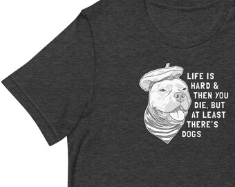 Life is Hard and Then You Die But At Least There's Dogs Unisex T-Shirt // White, Cream & Gray Neutral Pitbull Tee, Nihilist Tee Illustration