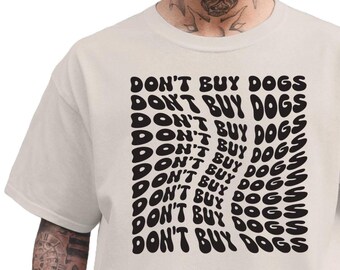 Don't Buy Dogs Unisex Crewneck T Shirt // Don't Breed or Buy While Shelter Pets Die TeeShirt, End Puppy Mills Stores, Adopt Rescue Shelter