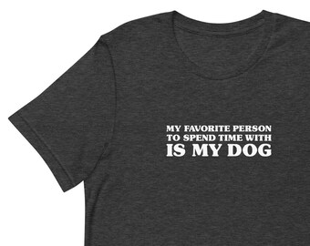 My Favorite Person to Spend Time With is My Dog Unisex T-Shirt // Black Gray Neutral White Dog Tee, Retro Lettering Shirt, Minimalist Design