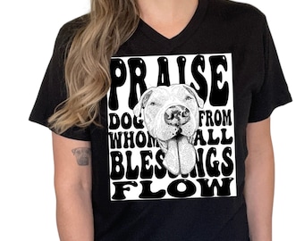Praise Dog From Whom All Blessings Flow Unisex V-Neck T Shirt // Dog Animal Lover TeeShirt, Sarcastic Tee, Illustrated Smiling Pittie TShirt