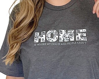 Home Is Where My Dog Is and People Aren't Crewneck T Shirt // Floral Graphic Tee, Sarcastic T-Shirt Positivity Advocate Neutral TeeShirt