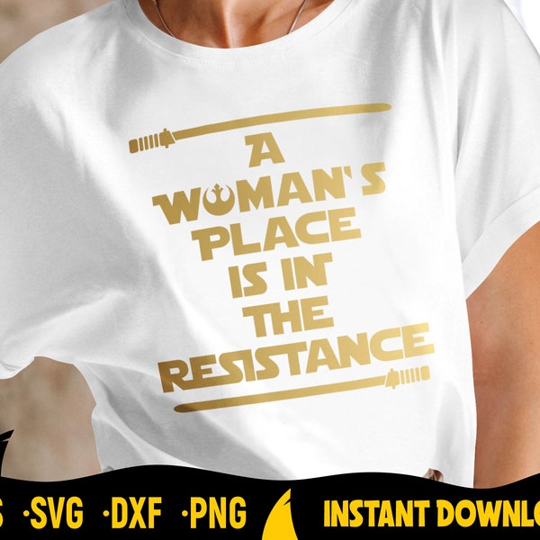 A Woman's Place Is In The Resistance Svg Cut File for Cricut, Silhouette, Star Wars Shirt Design, Tee, Girl Power, Feminism, Vector, Graphic
