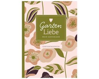 Gartentagebuch Garten Liebe - Mein Gartenjahr: Gartenbuch und Gartenplaner | inkl. Aussat- und Erntekalender, Tipps und Checklisten