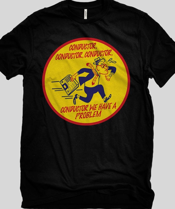 Conductor, Conductor, Conductor, We Have A Problem T-shirt