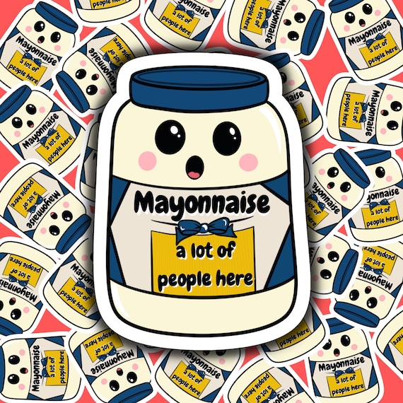 Mayonnaise a Lot of People Here Waterproof Vinyl Sticker | Laptop Stickers | Hydroflask Water Bottle Sticker | Custom Sticker