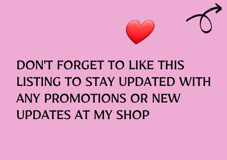 May include: Pink background with a red heart and a black arrow pointing to the right. Text reads: "DON'T FORGET TO LIKE THIS LISTING TO STAY UPDATED WITH ANY PROMOTIONS OR NEW UPDATES AT MY SHOP"