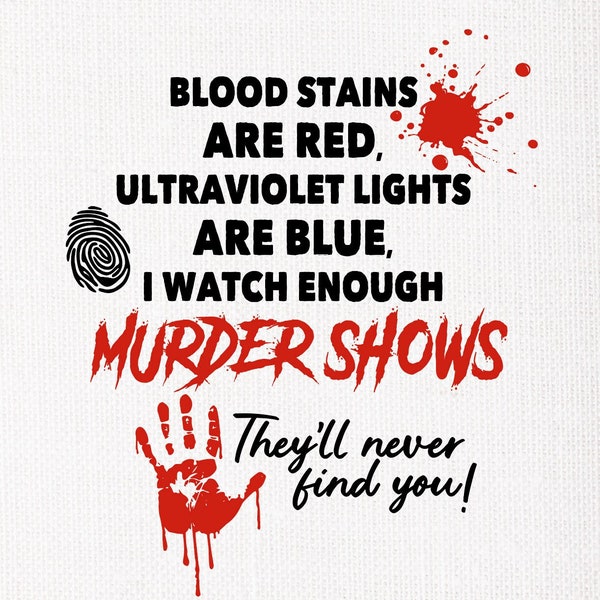 Las manchas de sangre son rojas, las luces ultravioletas son azules, veo suficientes programas de asesinatos, nunca te encontrarán svg, png, eps / Murder Show svg