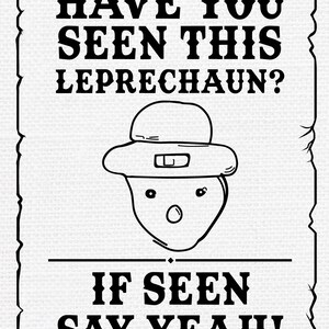 May include: A black and white illustration of a wanted poster with the text "Have you seen this Leprechaun? If seen say yeah!" and a cartoon image of a leprechaun wearing a hat.