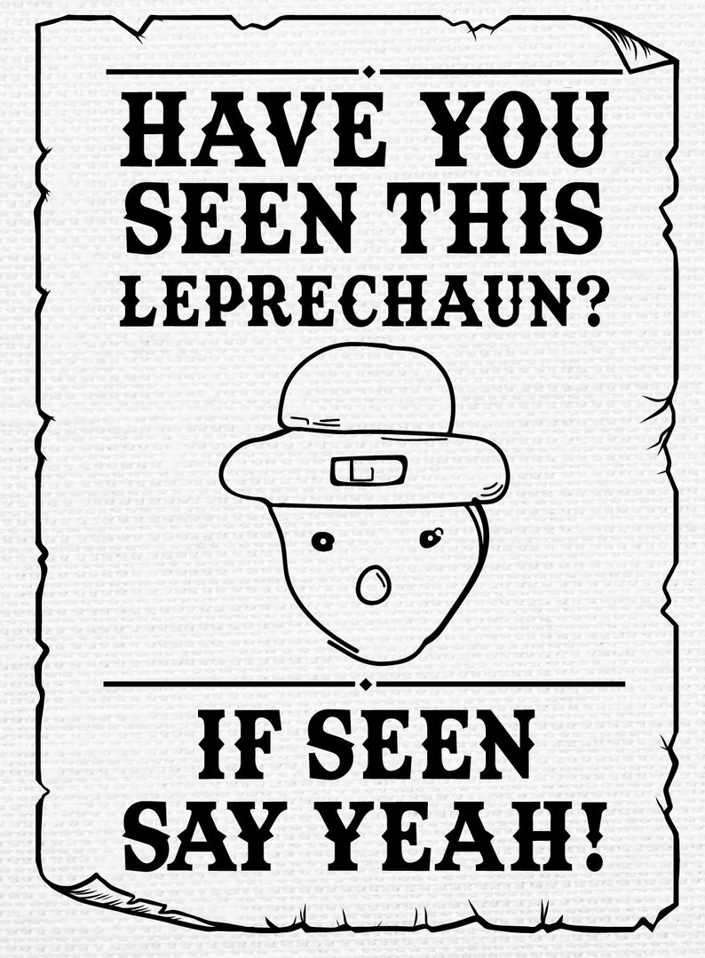 May include: A black and white illustration of a wanted poster with the text "Have you seen this Leprechaun? If seen say yeah!" and a cartoon image of a leprechaun wearing a hat.