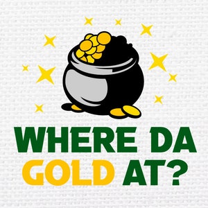 May include: A cartoon illustration of a pot of gold with the text "WHERE DA GOLD AT?" in green and yellow letters.