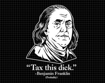 Tax This Dick | Benjamin Franklin SVG Cut File (Digital Download)