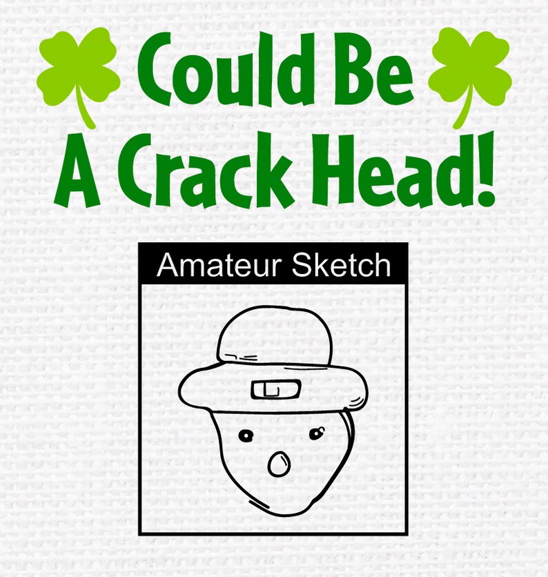 May include: A black and white line drawing of a leprechaun wearing a hat. The drawing is labeled "Amateur Sketch" and the text "Could Be A Crack Head!" is above the drawing.