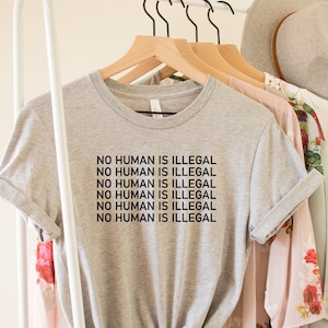 No Human is Illegal Shirt, Protest Shirt, Human Rights Shirt, Political Shirt, Immigrant Shirt