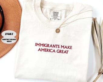 Embroidered Pro Immigrant Shirt, Immigrants Make America Great Tee, Social Justice Gift