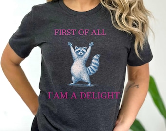 Funny Raccoon Quote T-Shirt: First of All I'm a Delight (Graphic Tee)