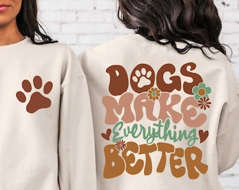 Dogs Make Everything Better Sweatshirt,  Dog Shirt For Women, Dog Mom Shirt, Cute VSCO Hoodie, Dog Lover Gift For Best Friend, Dog Mom Gift