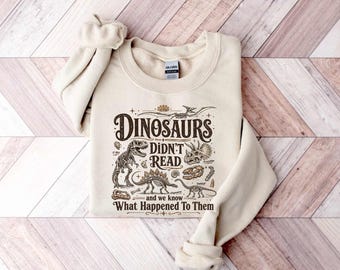 Dinosaurs Didn't Read Sweatshirt, Funny Book Lover Teacher Tee
