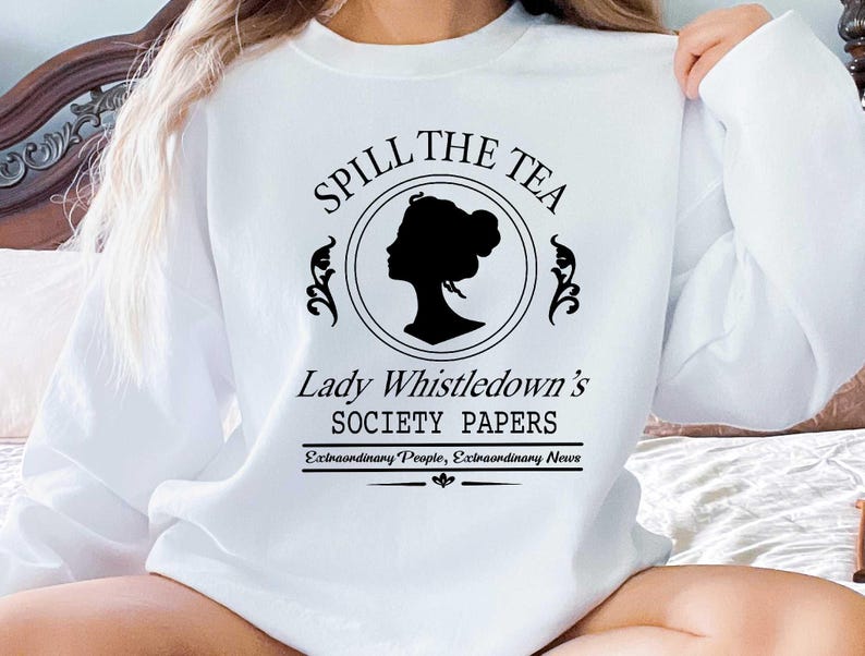 May include: White sweatshirt with the text "Spill the Tea" above a black silhouette of a woman's profile in a circle. Below the circle is the text "Lady Whistledown's Society Papers" and "Extraordinary People, Extraordinary News".