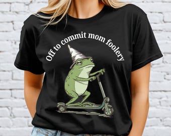 Frog Shirt, Off To Commit Mom Foolery, Quirky Adult Tee, Sarcastic Frog Meme Top