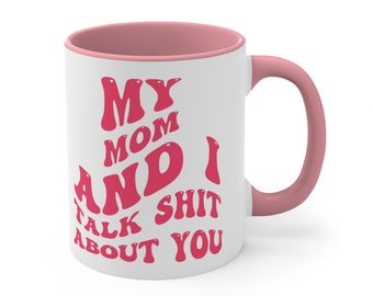 My Mom and I Talk Shit About You Ceramic Mug Accent Handle Coffee Mug Funny Coffee Cup Gifts for Mothers Daughters Homeware Dinnerware