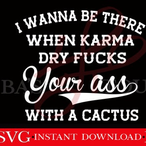 Quiero estar allí cuando Karma Dry te folle el culo con un cactus Divertido SVG PNG Archivo de corte digital Hierro en transferencia