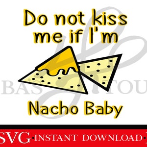 Do not kiss me if I&#39;m nacho baby svg quote, instant download nacho vector printable design, funny baby shower gift, baby one piece print
